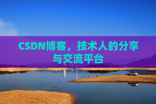 CSDN博客,技术人的分享与交流平台